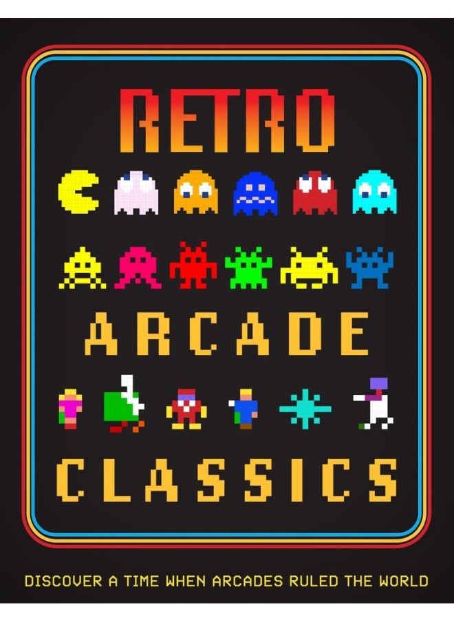 Retro Arcade Classics: Discover a Time When Arcades Ruled the World 