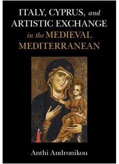 Italy, Cyprus, and Artistic Exchange in the Medieval Mediterranean 