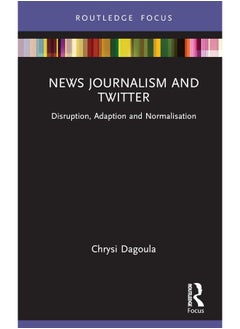 News Journalism and Twitter: Disruption, Adaption and Normalisation 