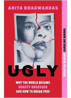 Ugly: Why the world became beauty-obsessed and how to break free 