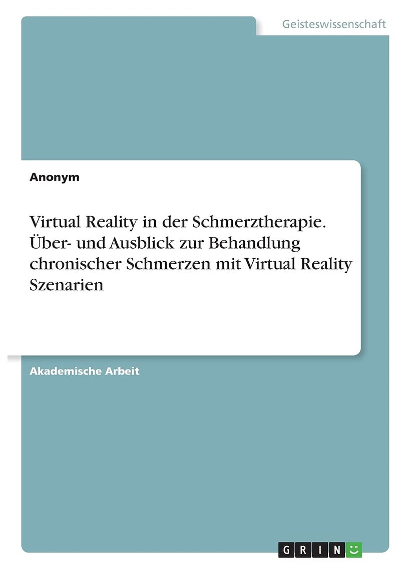 Virtual Reality in der Schmerztherapie. Über- und Ausblick zur Behandlung chronischer Schmerzen mit Virtual Reality Szenarien 