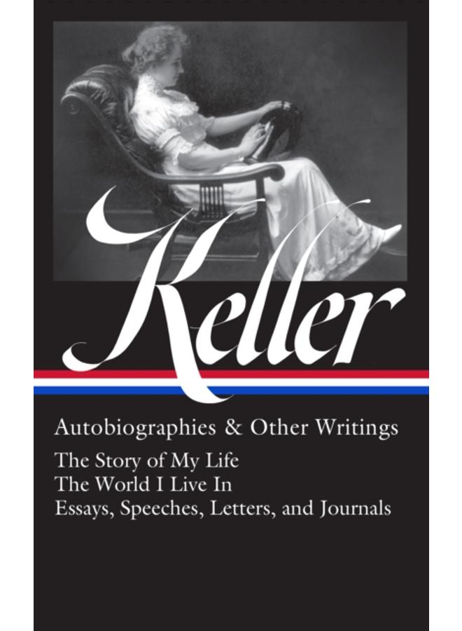 Helen Keller: Autobiographies & Other Writings (loa #378) : The Story of My Life / The World I Live In / Essays, Speeche Letters, and Journals 