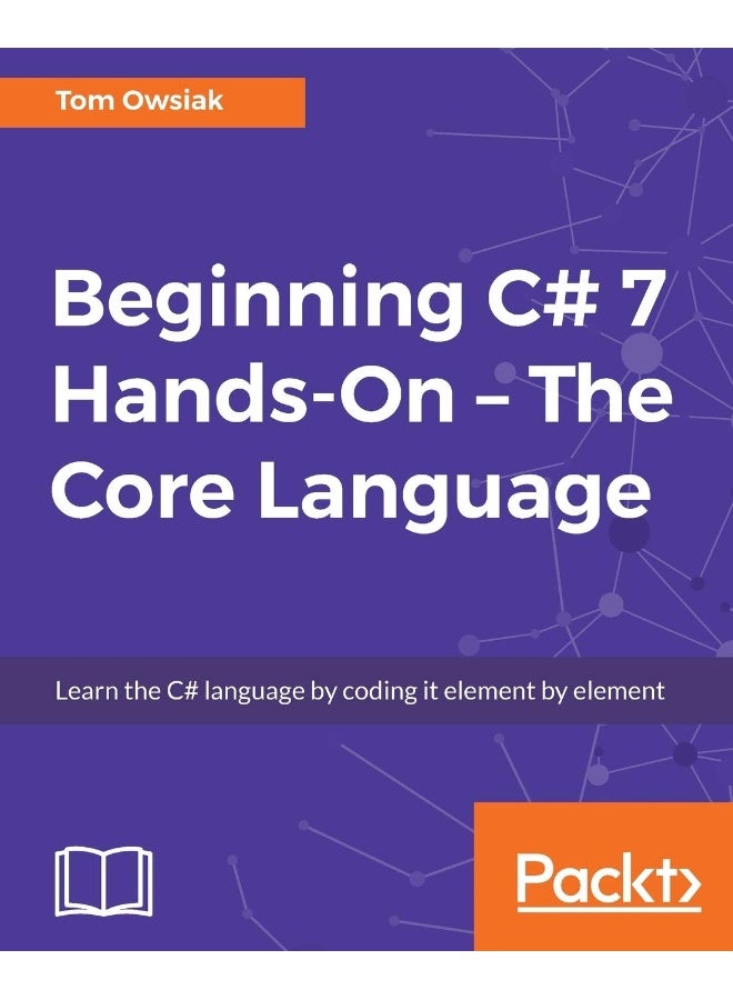 Beginning C# Hands-On - The Core Language: Learn the C# language by coding it element by element