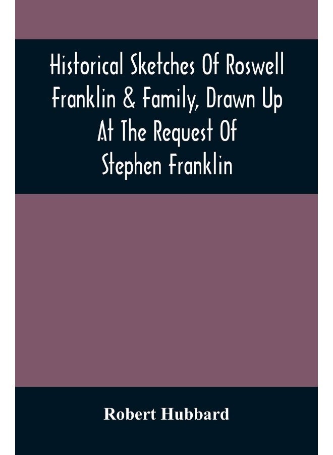 Historical Sketches Of Roswell Franklin & Family, Drawn Up At The Request Of Stephen Franklin