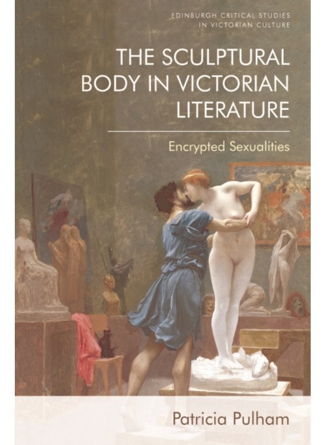 The Sculptural Body in Victorian Literature Encrypted Sexualities - Hardback