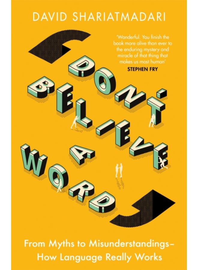 Don't Believe A Word : From Myths to Misunderstandings ??? How Language Really Works 