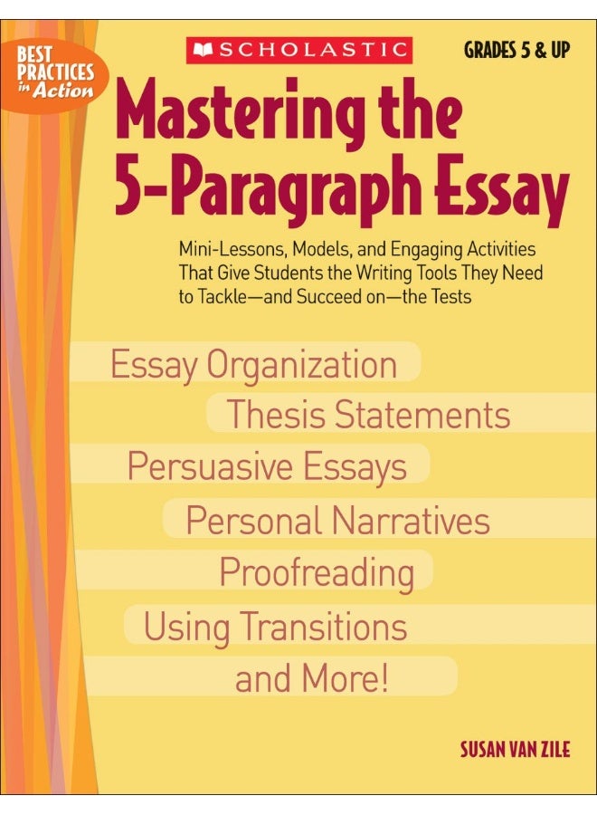 Mastering the 5-Paragraph Essay: Mini-Lessons, Models, and Engaging Activities That Give Students the Writing Tools That They Need to Tackle--And Succeed On--The Tests