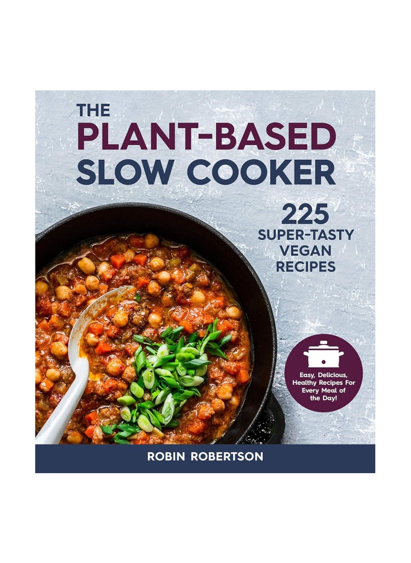 The PlantBased Slow Cooker  225 SuperTasty Vegan Recipes  Easy Delicious Healthy Recipes for Every Meal of the Day! Revised 