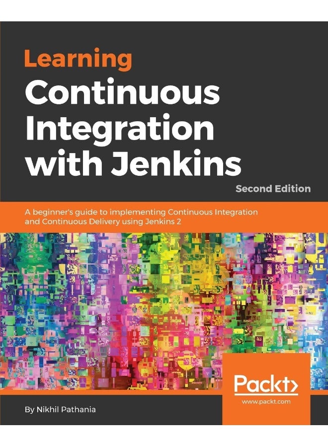 Learning Continuous Integration with Jenkins - Second Edition: A beginner's guide to implementing Continuous Integration and Continuous Delivery using Jenkins 2