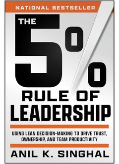 The 5% Rule of Leadership: Using Lean Decision-Making to Drive Trust, Ownership, and Team Productivity 