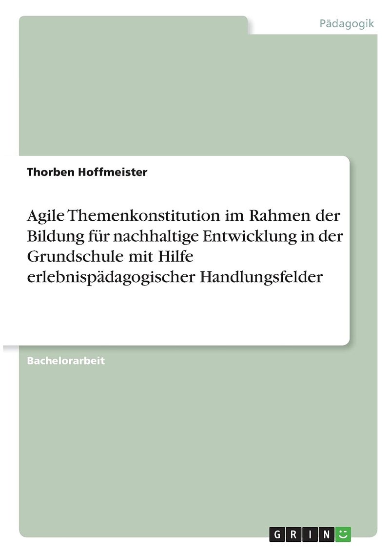 Agile Themenkonstitution im Rahmen der Bildung für nachhaltige Entwicklung in der Grundschule mit Hilfe erlebnispädagogischer Handlungsfelder 