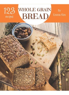 Whole Grain Bread 123: Enjoy 123 Days with Amazing Whole Grain Bread Recipes in Your Own Whole Grain Bread Cookbook! [book 1]  - Image 1