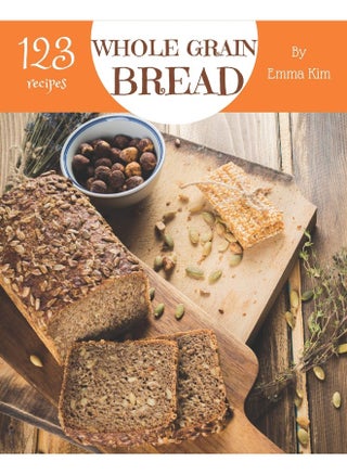Whole Grain Bread 123: Enjoy 123 Days with Amazing Whole Grain Bread Recipes in Your Own Whole Grain Bread Cookbook! [book 1] - pzsku/Z0CAA68F176A8D827E360Z/45/1746224611/88c617de-c39e-416d-b184-d00b677cd26a