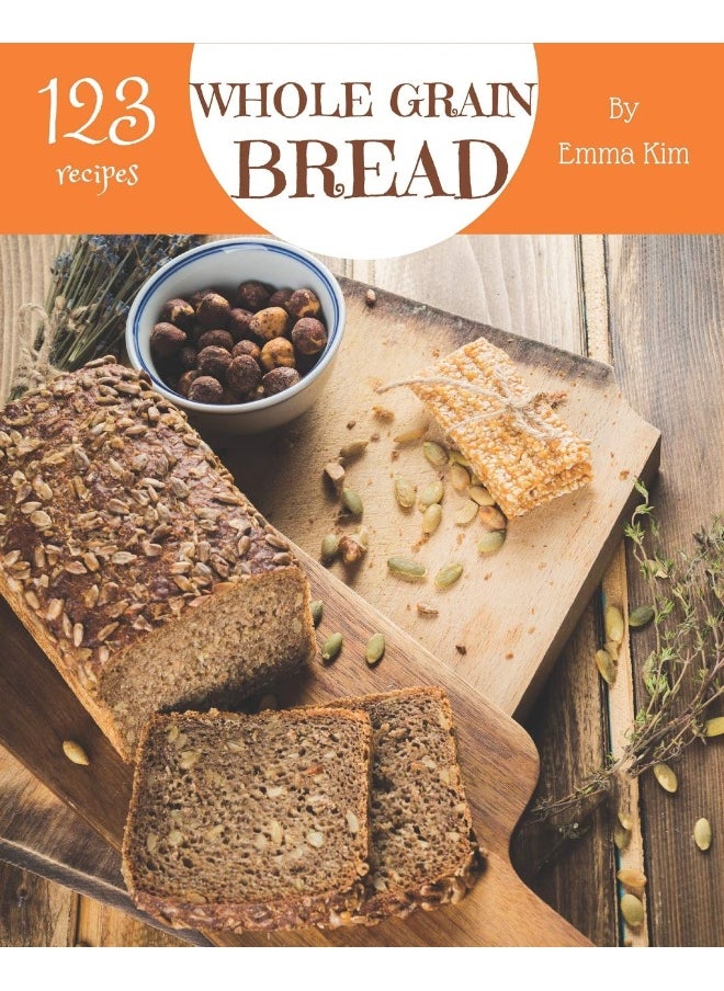 null - Whole Grain Bread 123: Enjoy 123 Days with Amazing Whole Grain Bread Recipes in Your Own Whole Grain Bread Cookbook! [book 1] - Image 1
