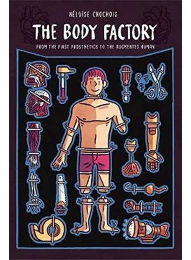 The Body Factory From the First Prosthetics to the Augmented Human - Paperback