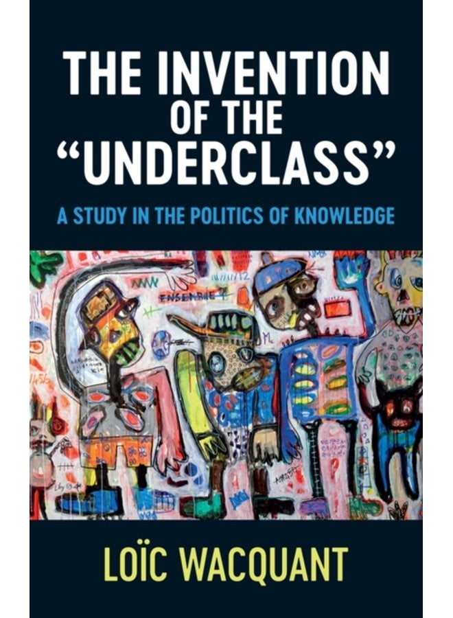 The Invention of the Underclass A Study in the Politics of Knowledge - Paperback