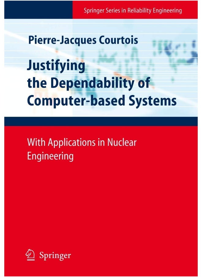 Justifying the Dependability of Computer-based Systems: With Applications in Nuclear Engineering 