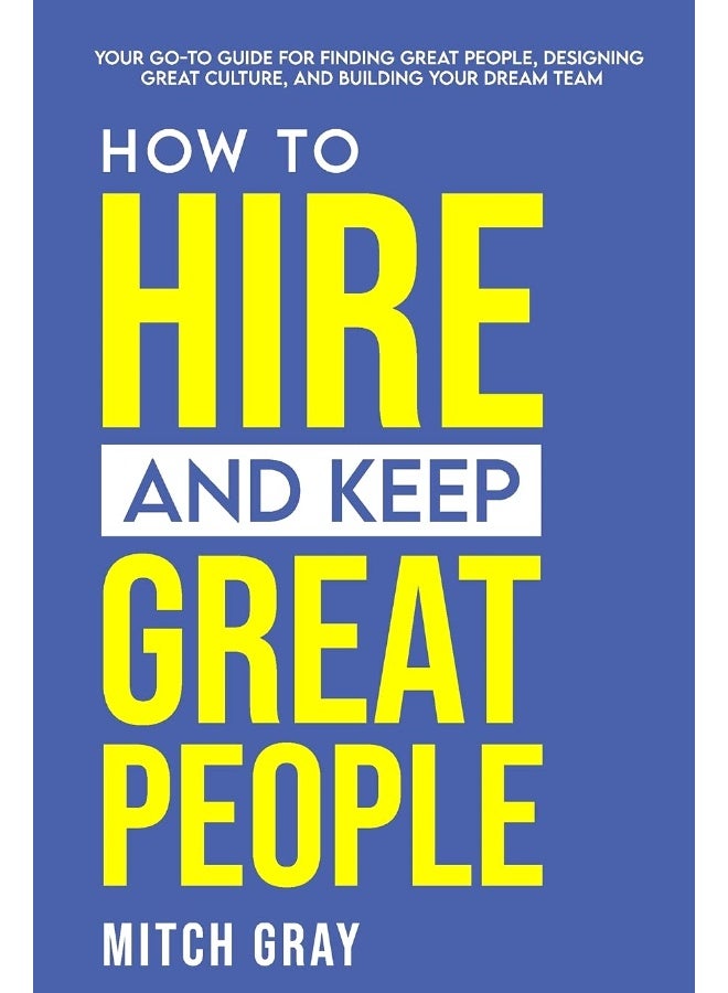 How to Hire and Keep Great People: Your go-to guide for finding great people, designing great culture, and building your dream team  - Image 1