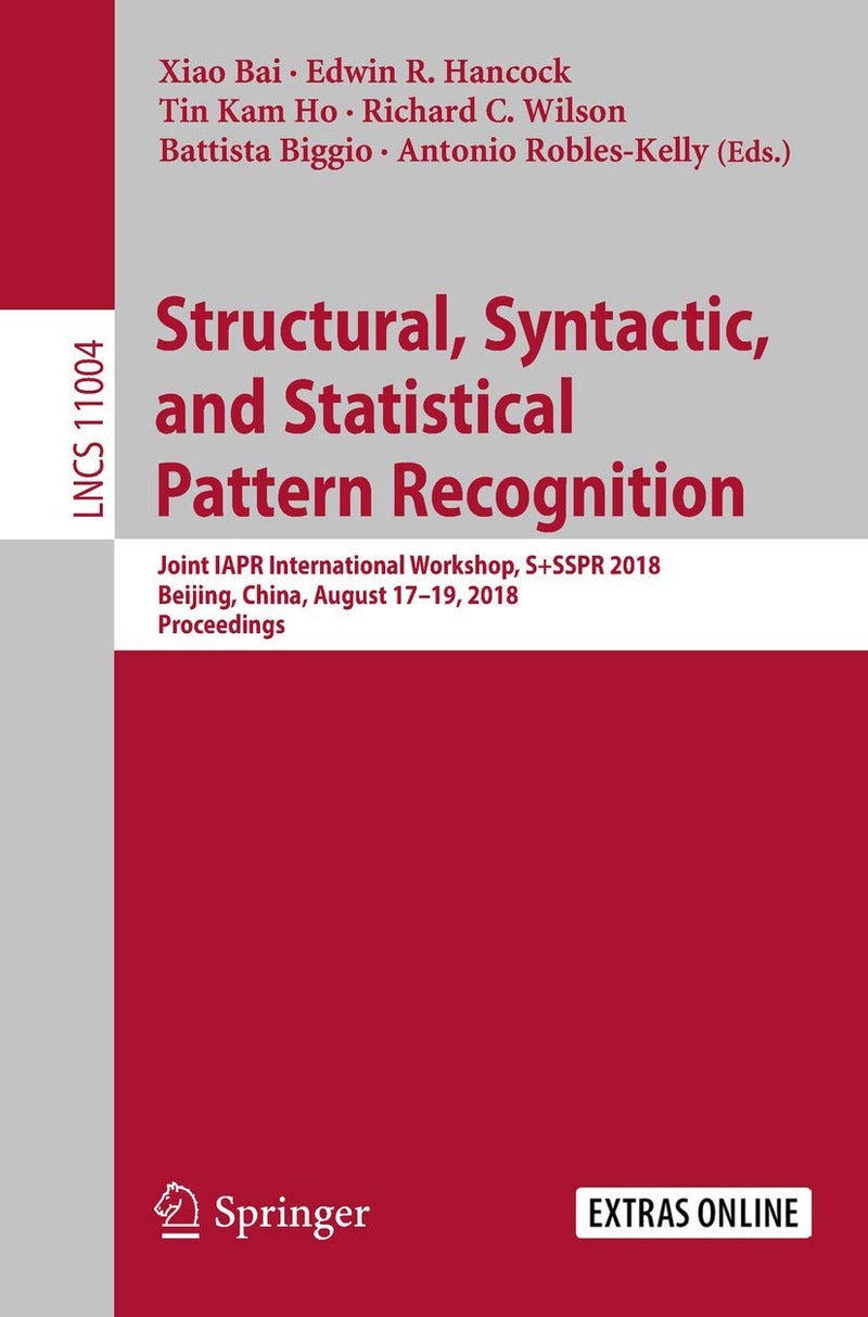 Structural, Syntactic, and Statistical Pattern Recognition: Joint IAPR International Workshop, S+SSPR 2018, Beijing, China, August 17-19, 2018, Proceedings