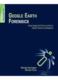 Google Earth Forensics: Using Google Earth Geo-Location in Digital Forensic Investigations 