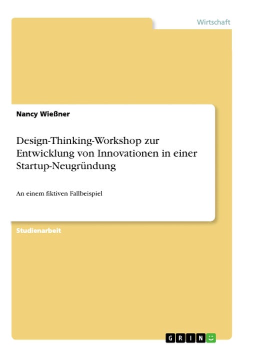 Design-Thinking-Workshop zur Entwicklung von Innovationen in einer Startup-Neugründung: An einem fiktiven Fallbeispiel
