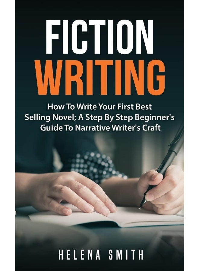 Fiction Writing: How To Write Your First Best Selling Novel; A Step