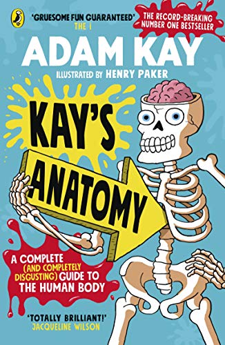 Kays Anatomy A Complete And Completely Disgusting Guide To The Human Body 