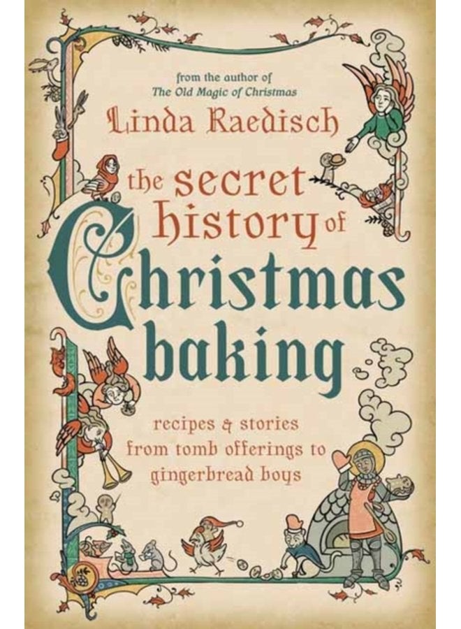 The Secret History of Christmas Baking Recipes Stories from Tomb Offerings to Gingerbread Boys - Paperback