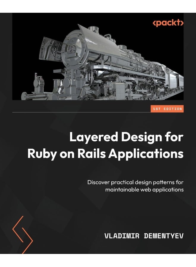 Layered Design for Ruby on Rails Applications: Discover practical design patterns for maintainable web applications