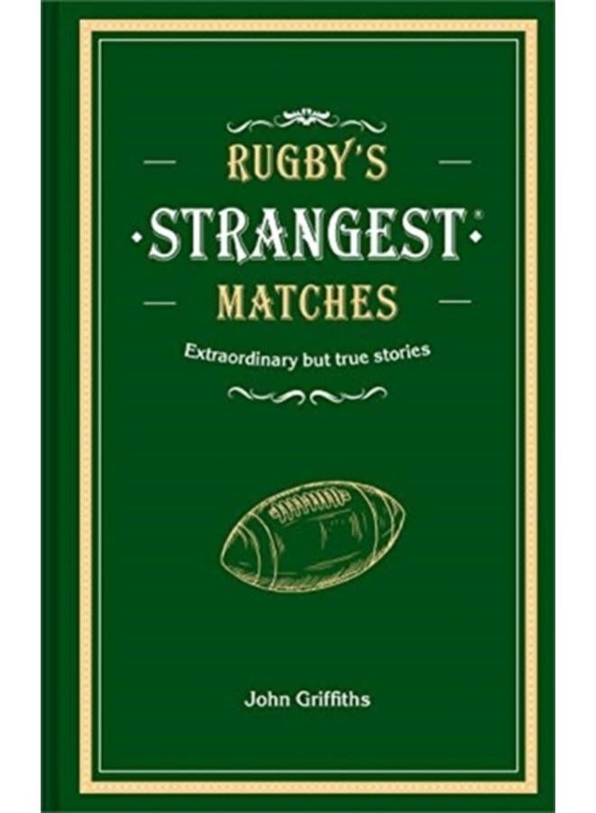 Rugby's Strangest Matches : Extraordinary but True Stories from Over a Century of Rugby