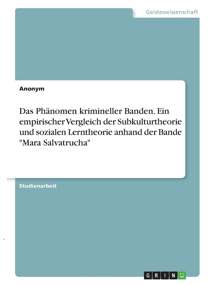 Das Phänomen krimineller Banden. Ein empirischer Vergleich der Subkulturtheorie und sozialen Lerntheorie anhand der Bande "Mara Salvatrucha" 