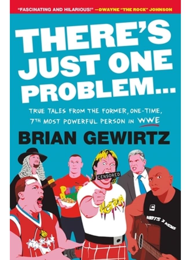 There's Just One Problem. : True Tales from the Former, One-Time, 7th Most Powerful Person in WWE 