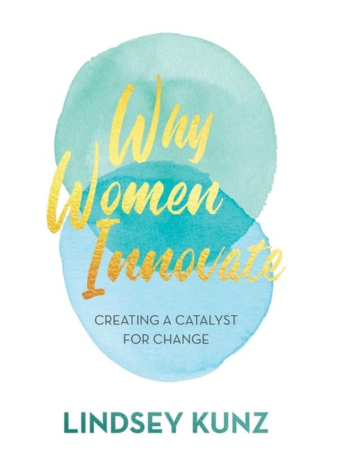 Why Women Innovate: Creating a Catalyst for Change