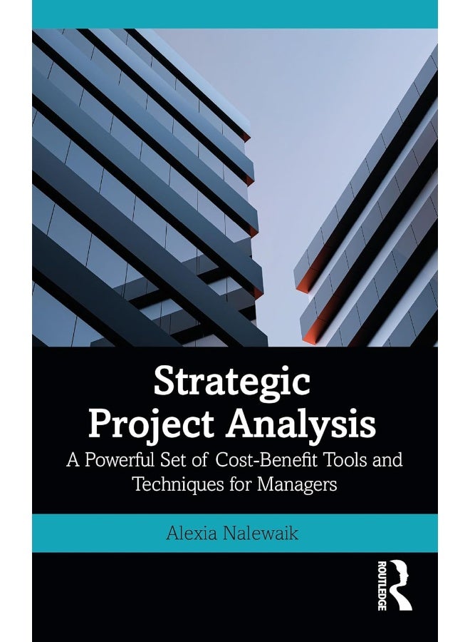 Strategic Project Analysis: A Powerful Set of Cost-Benefit Tools and Techniques for Managers