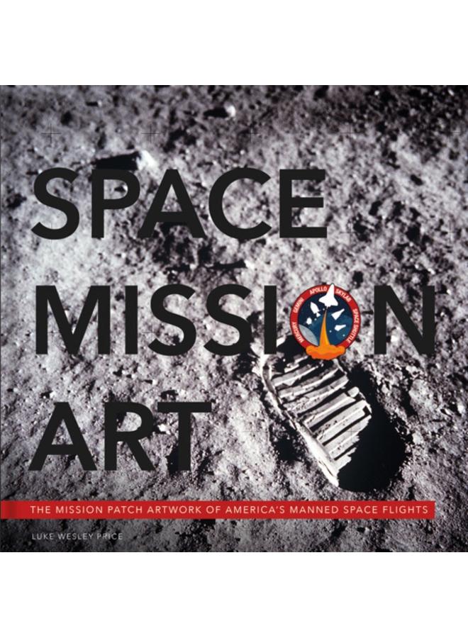Space Mission Art : The Mission Patches & Insignias of America???s Human Spaceflights 