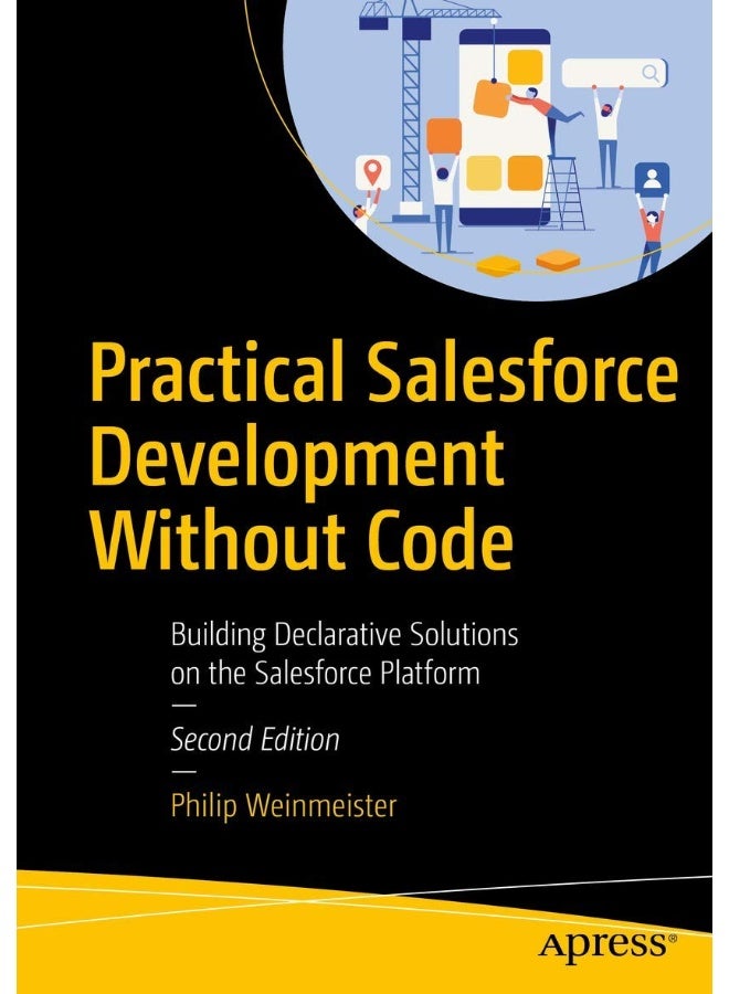 Practical Salesforce Development Without Code: Building Declarative Solutions on the Salesforce Platform