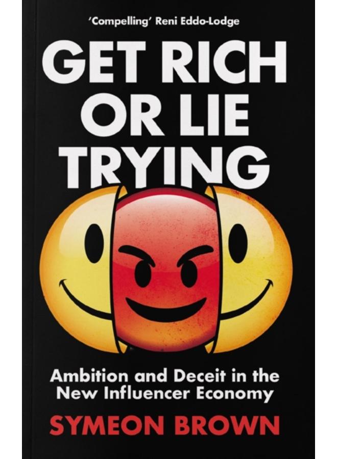 Get Rich or Lie Trying : Ambition and Deceit in the New Influencer Economy 