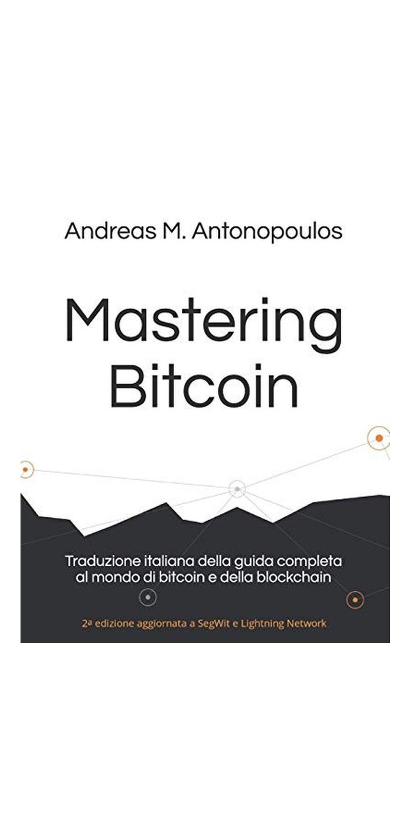 Mastering Bitcoin: Traduzione Italiana Della Guida Completa Al Mondo Di Bitcoin e Della Blockchain | Authored by Riccardo Masutti, Andreas M. Antonopoulos | Paperback | Italian | Published by Independently Published