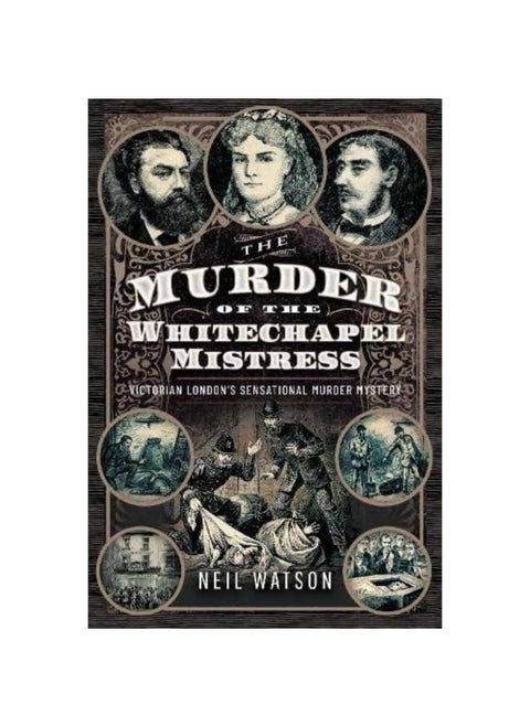 The Murder of the Whitechapel Mistress: Victorian London's Sensational Murder Mystery