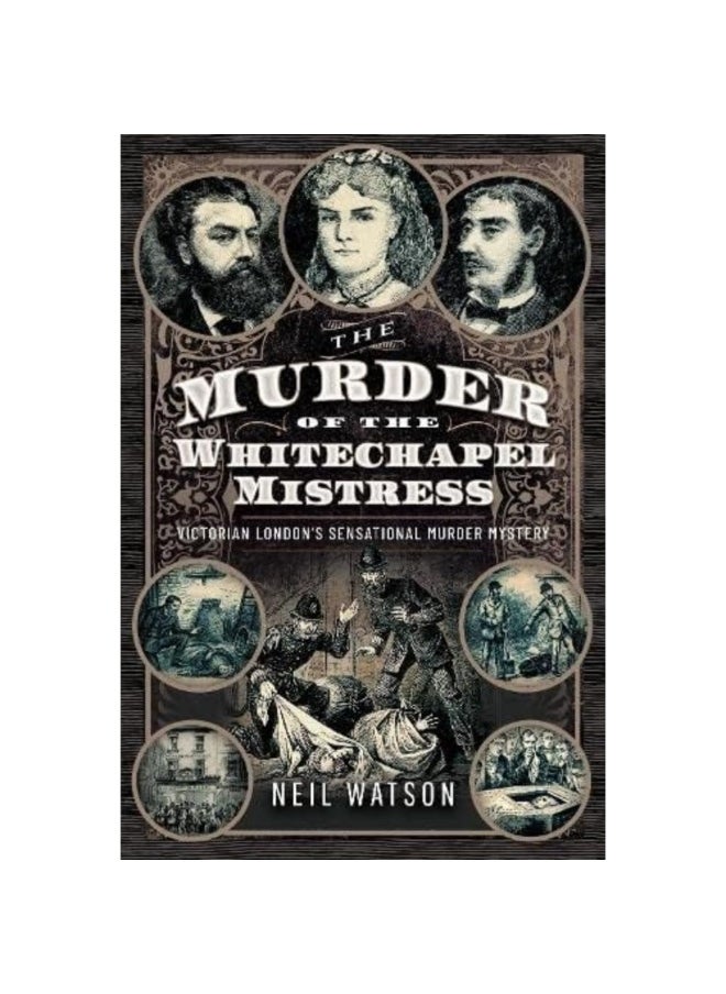 The Murder of the Whitechapel Mistress: Victorian London's Sensational Murder Mystery