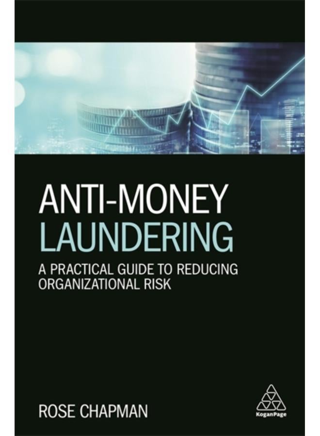 Anti-Money Laundering : A Practical Guide to Reducing Organizational Risk 