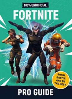 100% Unofficial Fortnite Pro Guide: Build, Battle and be the Best