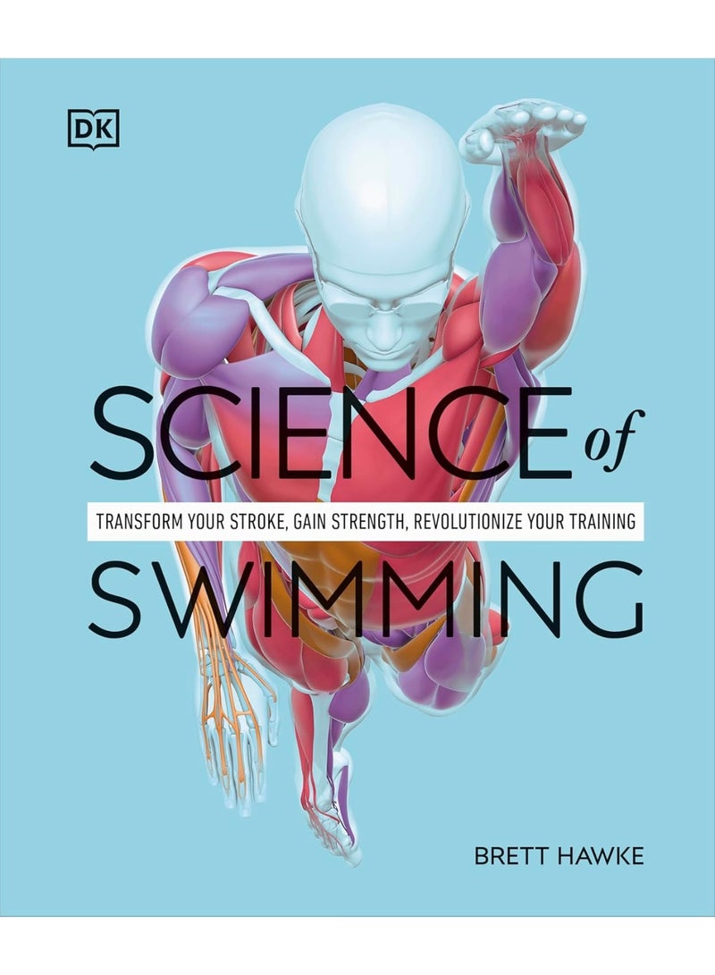 Science of Swimming: Transform Your Stroke, Improve Strength, Revolutionize Your Training