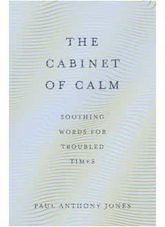 The Cabinet of Calm: Soothing Words for Troubled Times 
