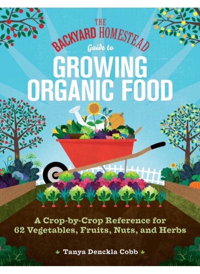 The Backyard Homestead Guide to Growing Organic Food A Crop by Crop Reference for 62 Vegetables Fruits Nuts and Herbs - Paperback