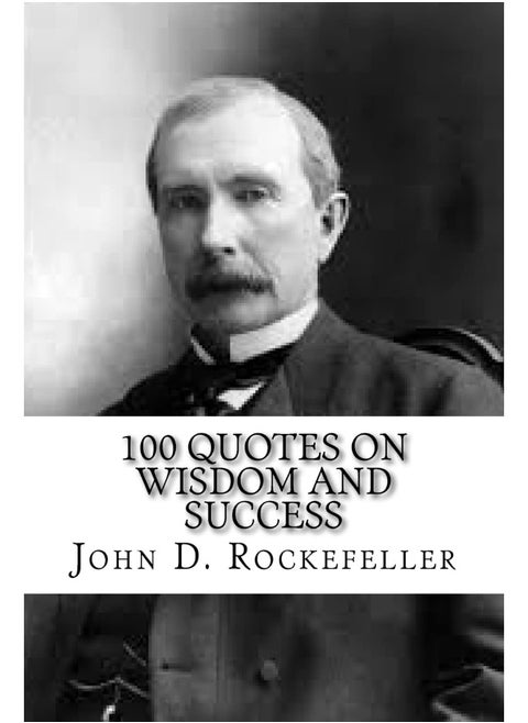CREATESPACE John D. Rockefeller: 100 Quotes on Wisdom and Success