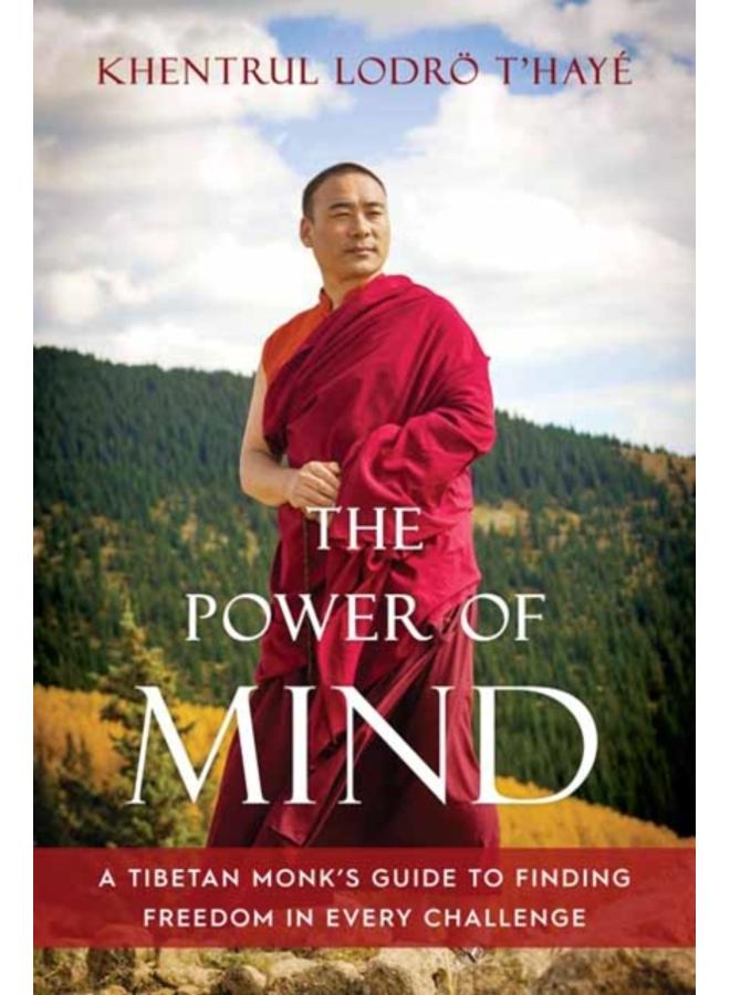 The Power of Mind : A Tibetan Monk's Guide to Finding Freedom in Every Challenge