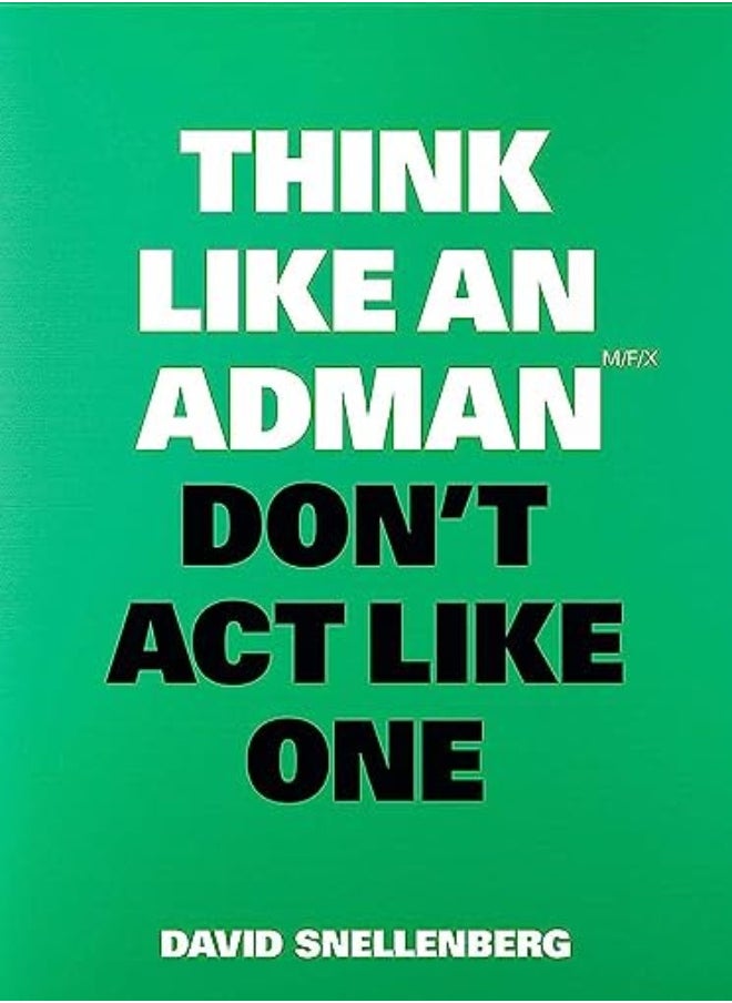 Think Like an Adman, Don't Act Like One 