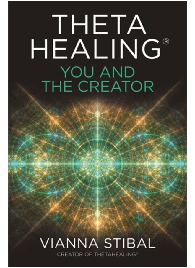 ThetaHealing??: You and the Creator : Deepen Your Connection with the Energy of Creation 