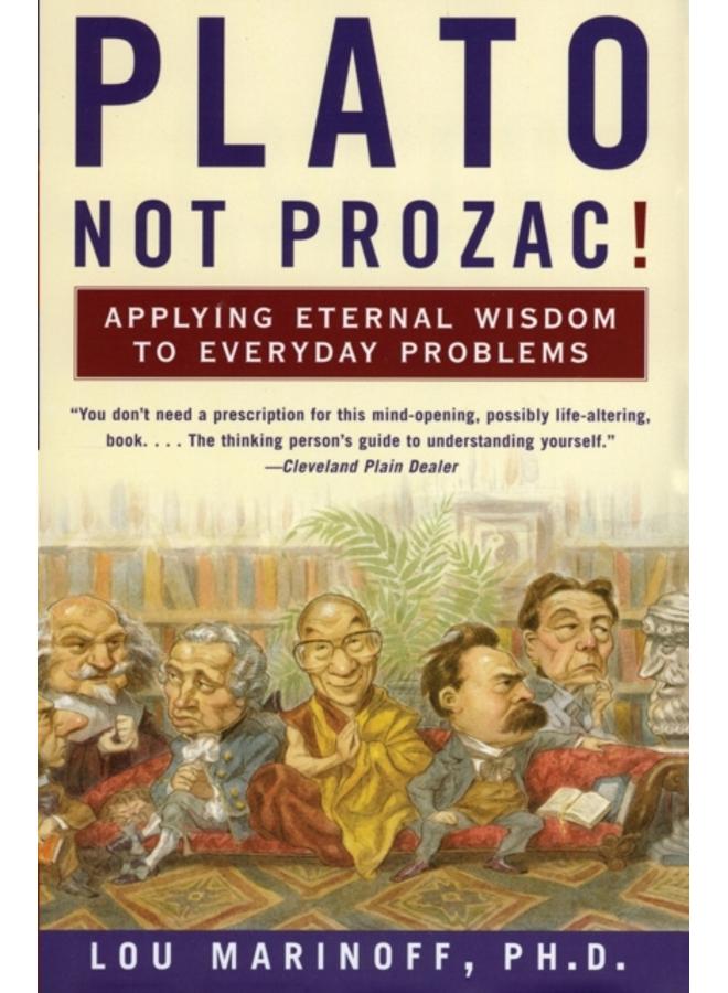 Plato, Not Prozac! : Applying Eternal Wisdom to Everyday Problems